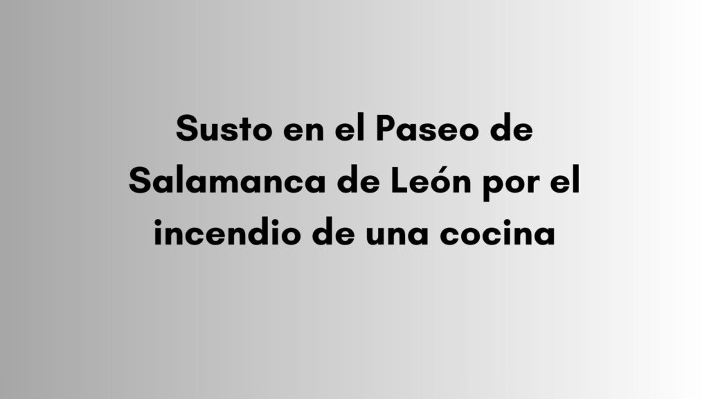 Susto en el Paseo de Salamanca de León por el incendio de una cocina