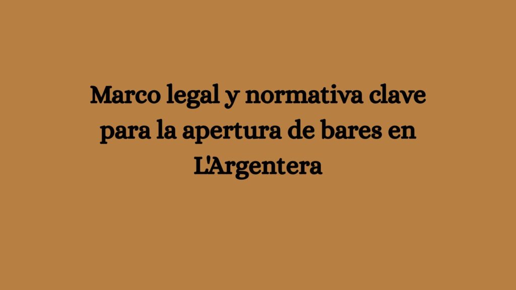 Marco legal y normativa clave para la apertura de bares en L'Argentera