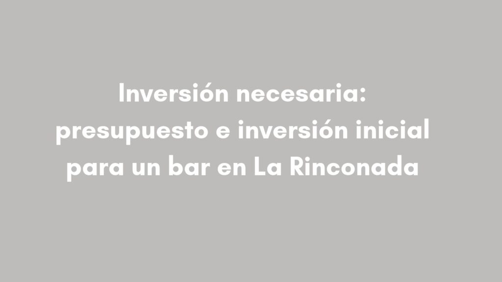 Inversión necesaria: presupuesto e inversión inicial para un bar en La Rinconada