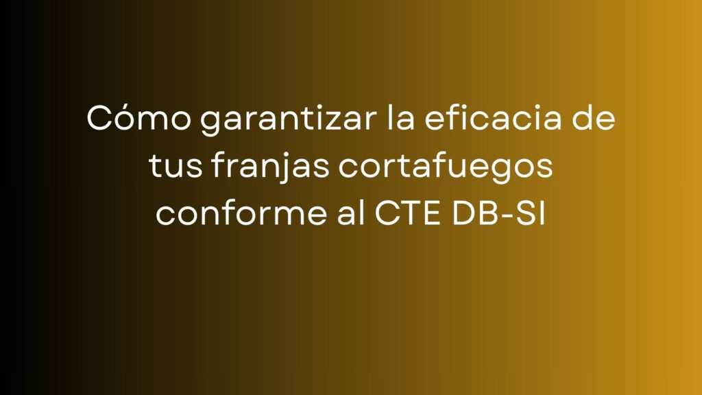 Cómo garantizar la eficacia de las franjas cortafuegos según el CTE DB-SI: requisitos, materiales, ejecución, inspección y mantenimiento.