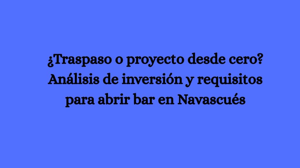 ¿Traspaso o proyecto desde cero? Análisis de inversión y requisitos para abrir bar en Navascués