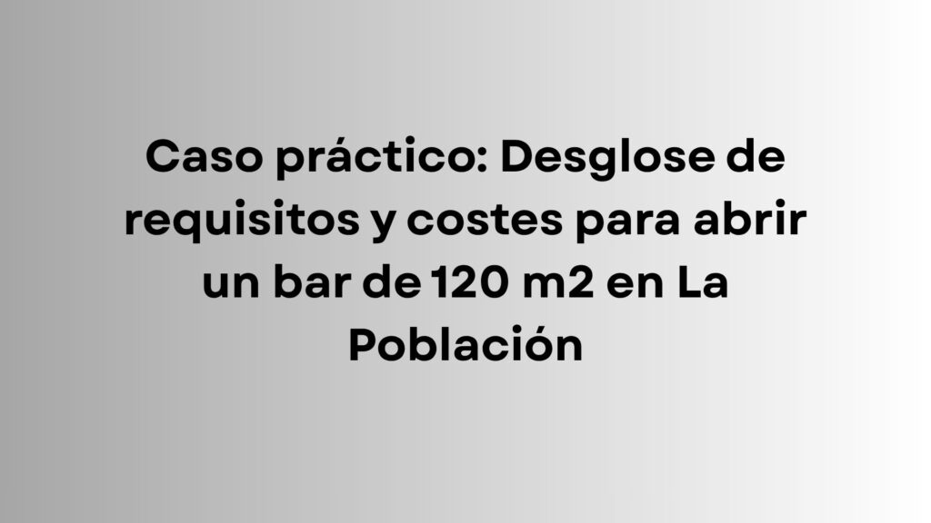 Desglose de requisitos y costes para abrir un bar de 120 m2 en La Población