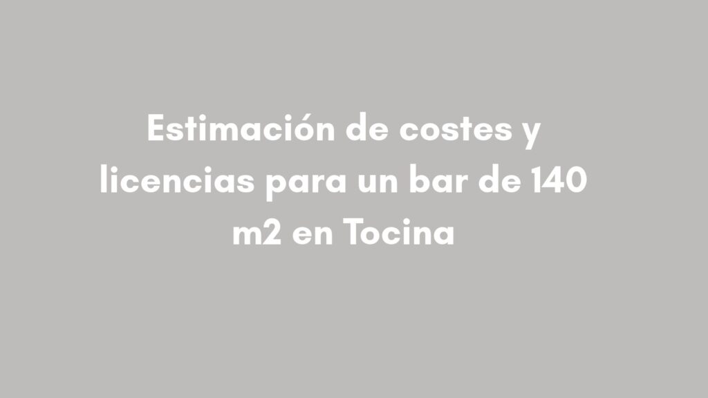 Estimación de costes, licencias, obras y equipamiento necesarios para abrir un bar de 140 m² en Tocina.