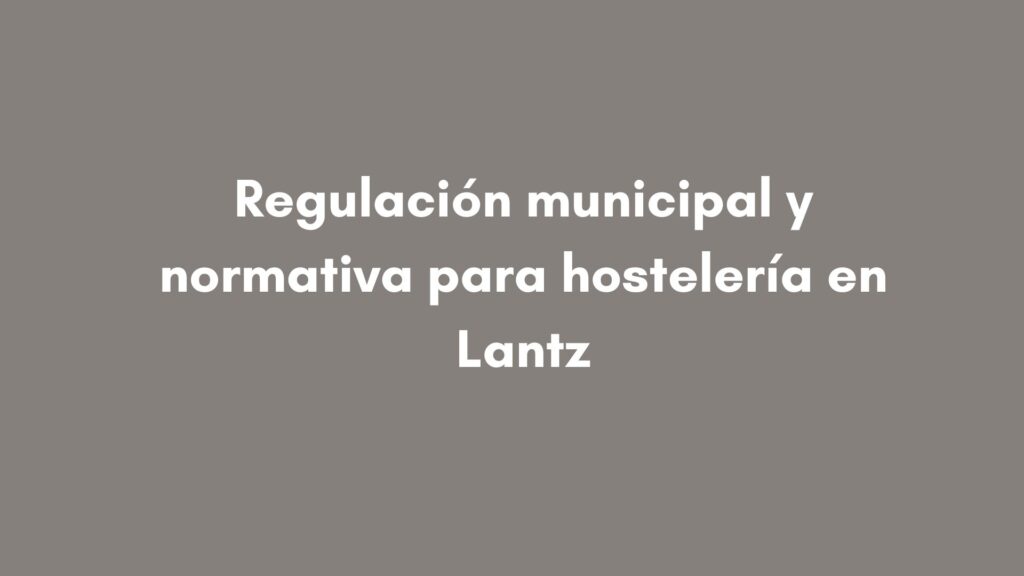 Conoce los requisitos, trámites y condiciones técnicas para abrir un establecimiento de hostelería en Lantz conforme a la normativa aplicable.
