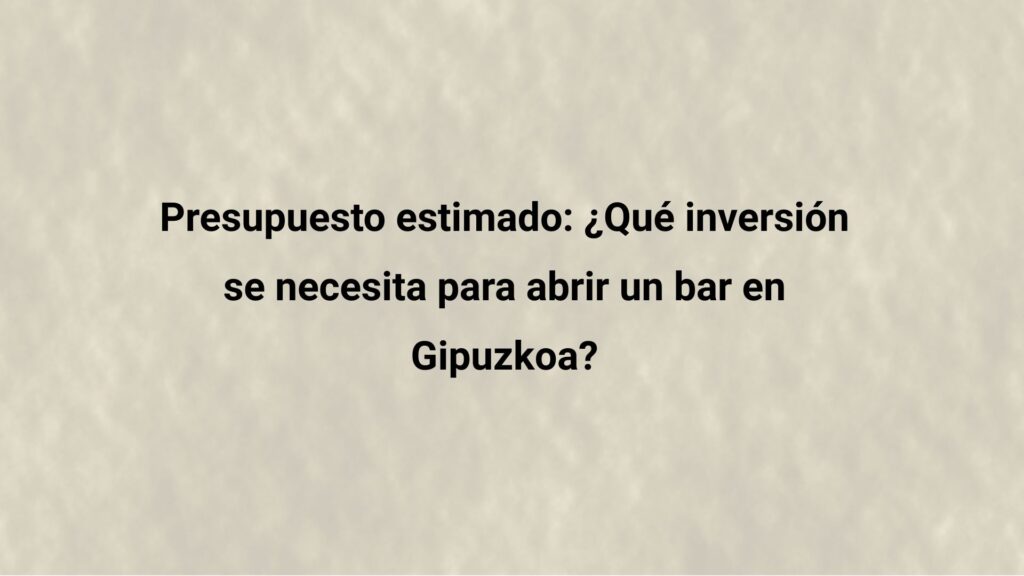 Presupuesto estimado: ¿Qué inversión se necesita para abrir un bar en Gipuzkoa?