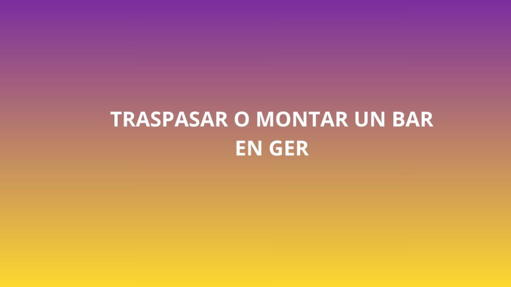 Traspasar o montar un bar en Ger