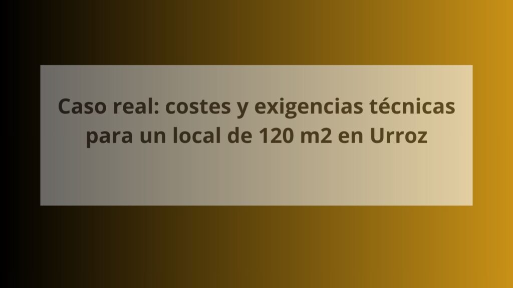 Caso real: costes y exigencias técnicas para un local de 120 m2 en Urroz
