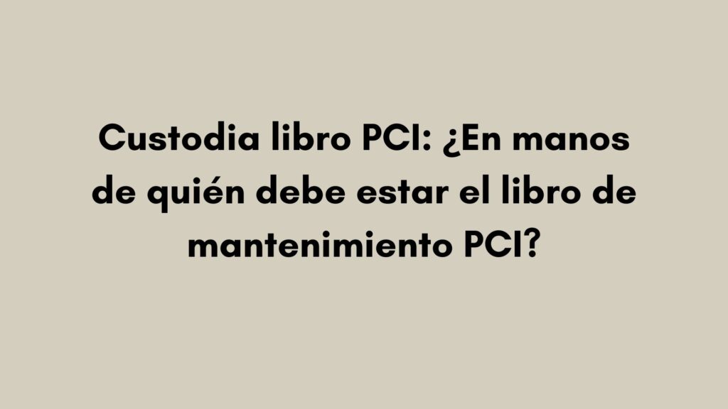 Conoce quién debe conservar el libro de mantenimiento PCI, durante cuánto tiempo y qué documentación exige el RIPCI.
