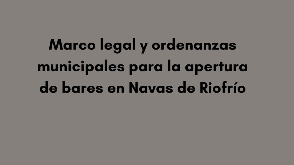 Marco legal y ordenanzas municipales para la apertura de bares en Navas de Riofrío. Qué debe tener en cuenta un nuevo establecimiento hostelero
