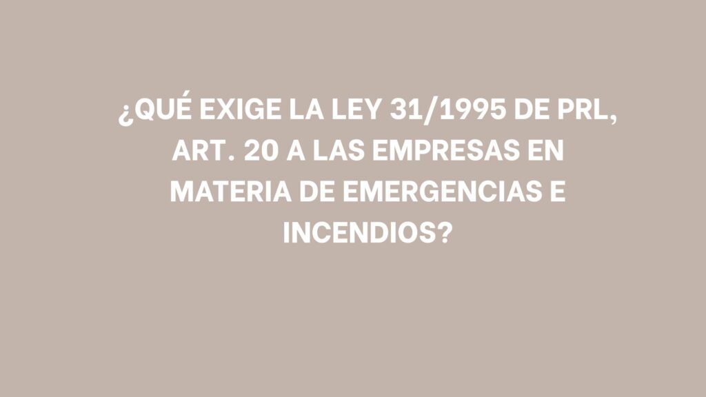 ¿Qué exige la Ley 31/1995 de PRL, art. 20 a las empresas en materia de emergencias e incendios?