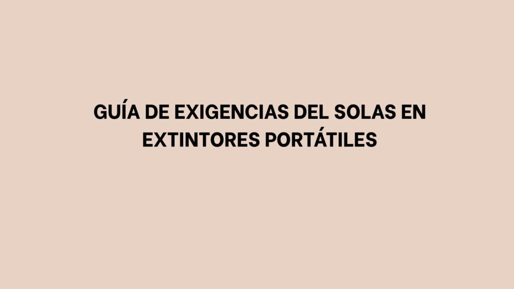 Guía de exigencias del SOLAS en extintores portátiles