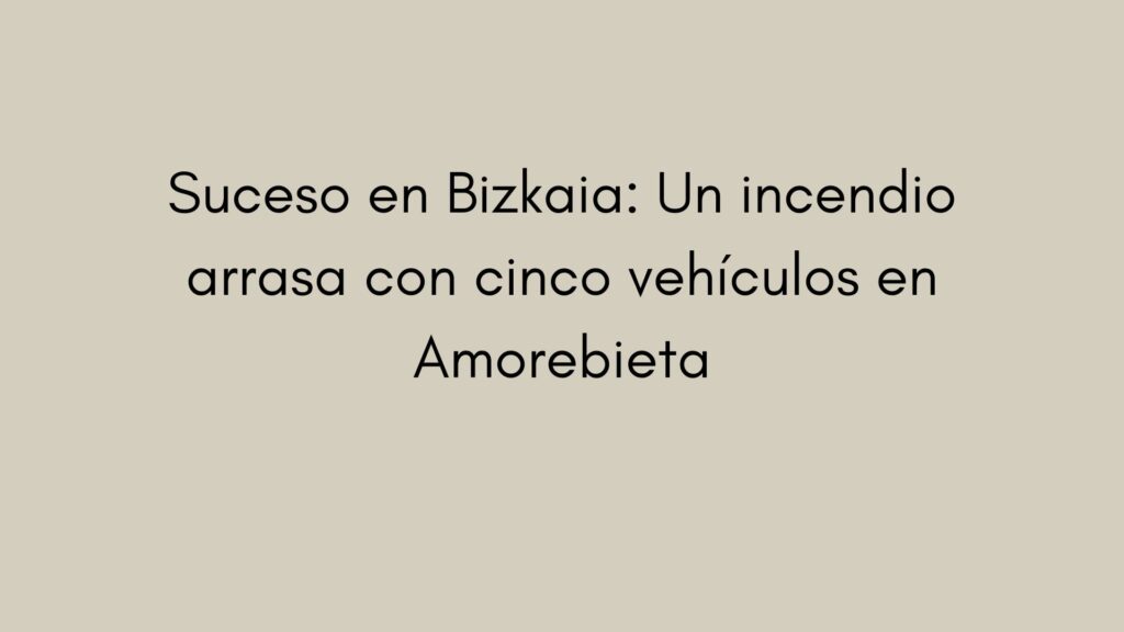 Un incendio en un polígono industrial de Amorebieta calcina cinco vehículos tras originarse en el cuadro eléctrico de unos talleres.