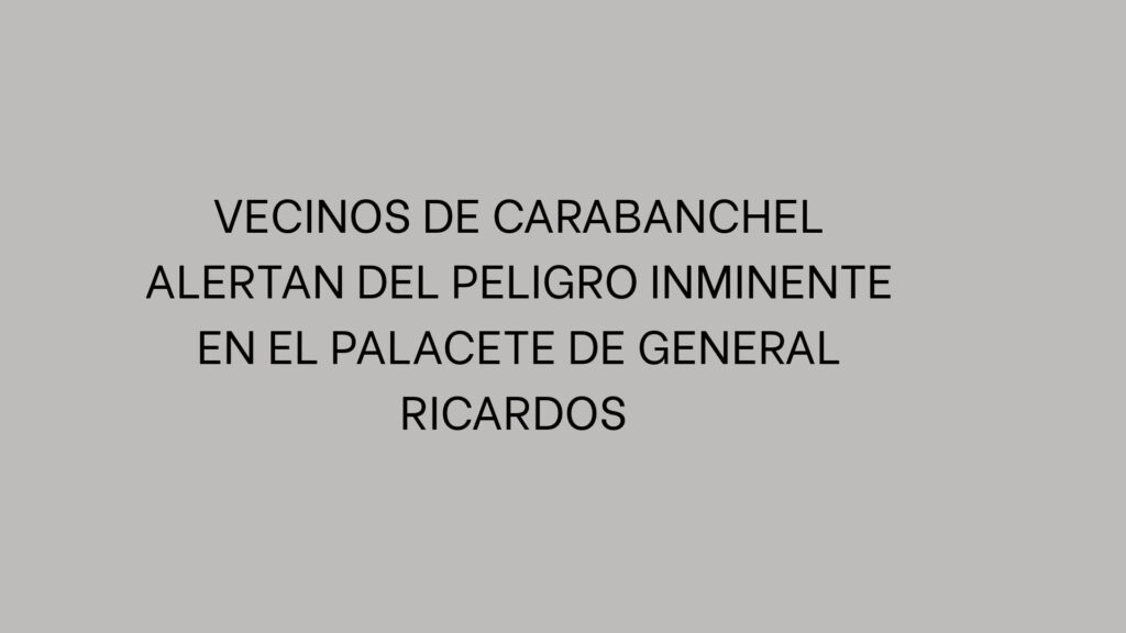Vecinos de Carabanchel alertan del peligro inminente en el palacete de General Ricardos