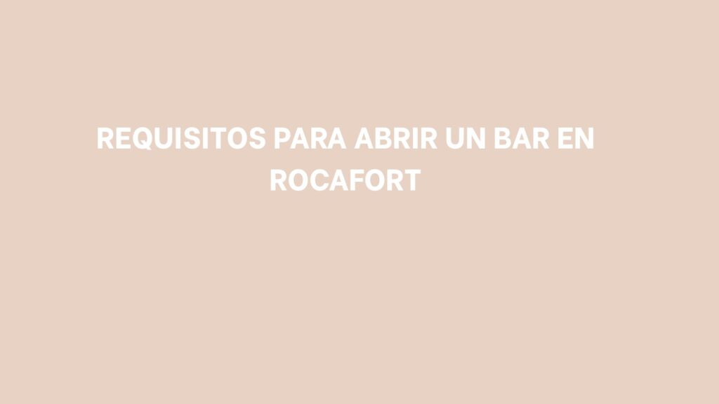 Requisitos para abrir un bar en Rocafort