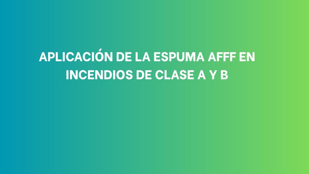 Aplicación de la espuma AFFF en incendios de clase A y B