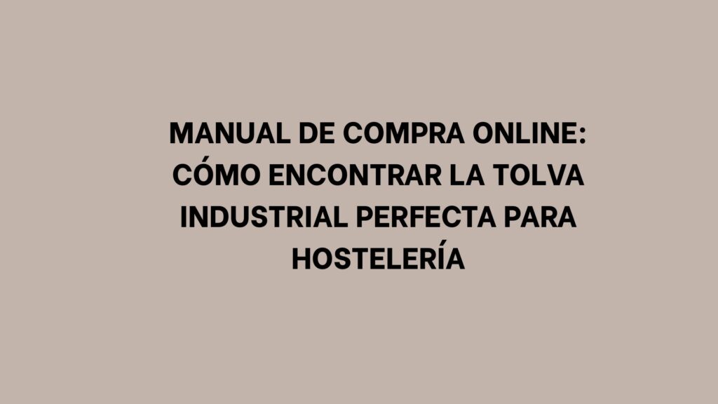 Manual de compra online: cómo encontrar la tolva industrial perfecta para hostelería