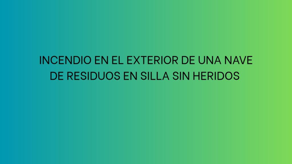 Incendio en el exterior de una nave de residuos en Silla sin heridos