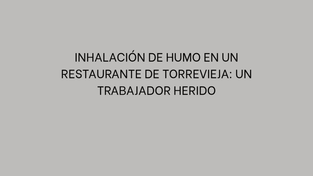 Inhalación de humo en un restaurante de Torrevieja: un trabajador herido