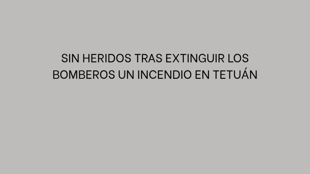 Sin heridos tras extinguir los bomberos un incendio en Tetuán