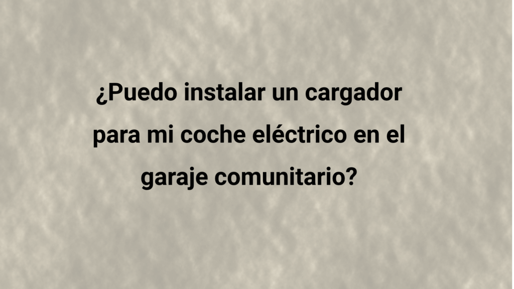 ¿Puedo instalar un cargador para mi coche eléctrico en el garaje comunitario?