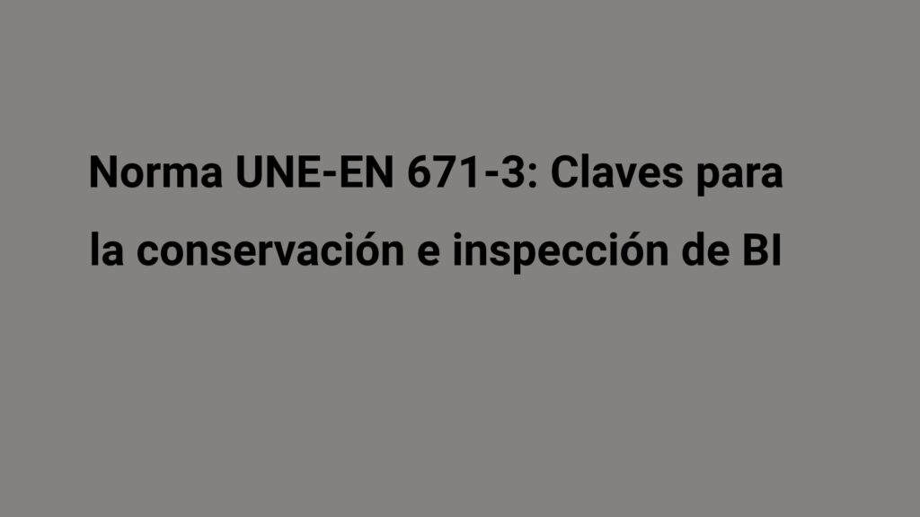 Norma UNE-EN 671-3: Claves para la conservación e inspección de BI