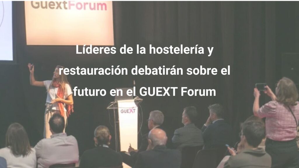 Líderes de la hostelería y restauración debatirán sobre el futuro en el GUEXT Forum
